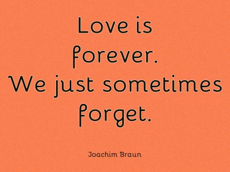 Love is forever. We just sometimes forget.