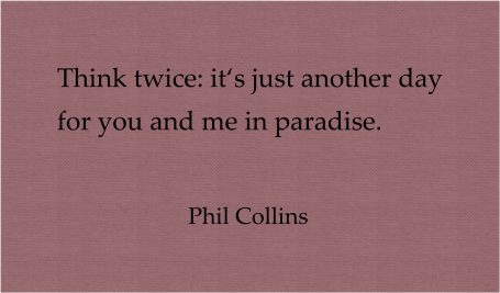 Think twice: it's just another day for you and me in paradise.