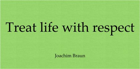 Treat life with respect.